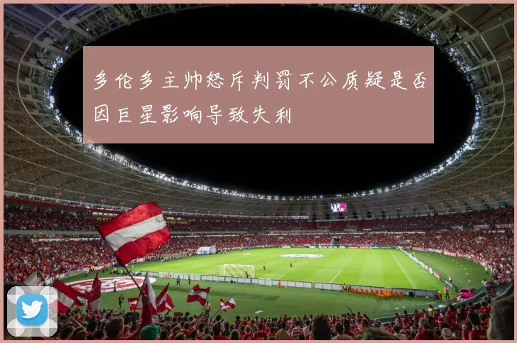 多伦多主帅怒斥判罚不公质疑是否因巨星影响导致失利